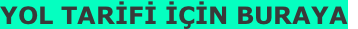 YOL TARİFİ İÇİN BURAYA